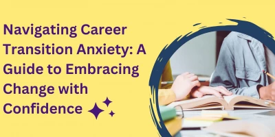 Navigating Career Transition Anxiety: A Guide to Embracing Change with Confidence
